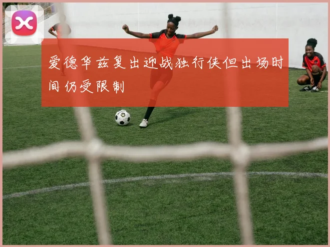爱德华兹复出迎战独行侠但出场时间仍受限制