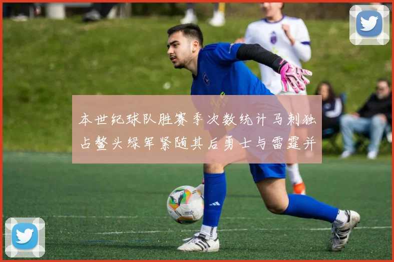 本世纪球队胜赛季次数统计马刺独占鳌头绿军紧随其后勇士与雷霆并列第三