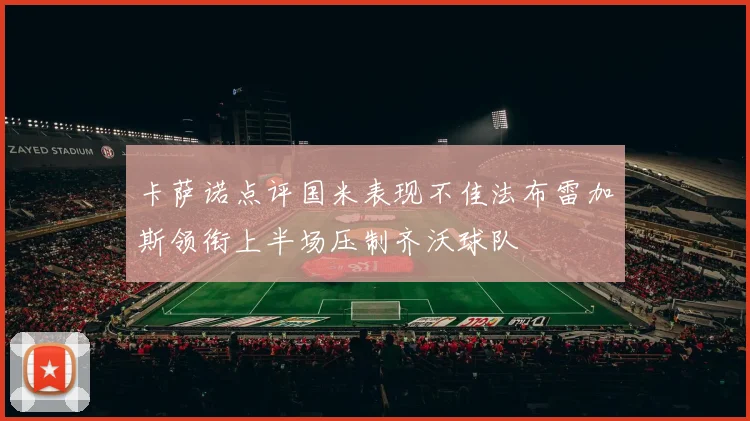 卡萨诺点评国米表现不佳法布雷加斯领衔上半场压制齐沃球队
